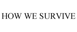 HOW WE SURVIVE trademark