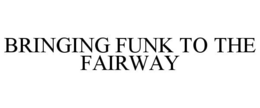BRINGING FUNK TO THE FAIRWAY trademark