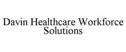 DAVIN HEALTHCARE WORKFORCE SOLUTIONS trademark