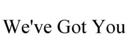 WE'VE GOT YOU trademark