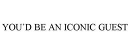 YOU'D BE AN ICONIC GUEST trademark