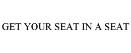 GET YOUR SEAT IN A SEAT trademark
