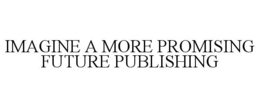 IMAGINE A MORE PROMISING FUTURE PUBLISHING trademark