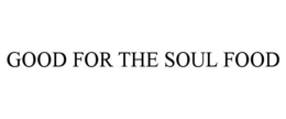 GOOD FOR THE SOUL FOOD trademark