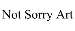 NOT SORRY ART trademark