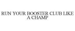 RUN YOUR BOOSTER CLUB LIKE A CHAMP trademark