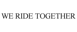 WE RIDE TOGETHER trademark