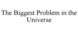 THE BIGGEST PROBLEM IN THE UNIVERSE trademark