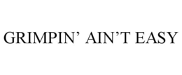 GRIMPIN' AIN'T EASY trademark