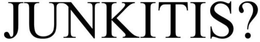 JUNKITIS? trademark