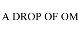 A DROP OF OM trademark