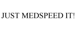 JUST MEDSPEED IT! trademark