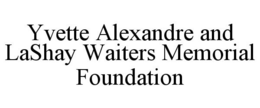 YVETTE ALEXANDRE AND LASHAY WAITERS MEMORIAL FOUNDATION trademark