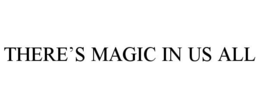 THERE'S MAGIC IN US ALL trademark
