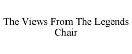THE VIEWS FROM THE LEGENDS CHAIR trademark