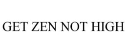 GET ZEN NOT HIGH trademark