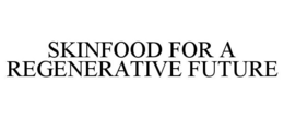 SKINFOOD FOR A REGENERATIVE FUTURE trademark