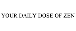YOUR DAILY DOSE OF ZEN trademark
