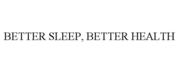 BETTER SLEEP, BETTER HEALTH trademark
