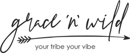GRACE 'N' WILD YOUR TRIBE YOUR VIBE trademark