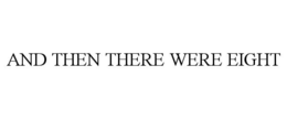 AND THEN THERE WERE EIGHT trademark