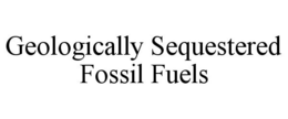 GEOLOGICALLY SEQUESTERED FOSSIL FUELS trademark