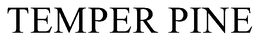 TEMPER PINE trademark