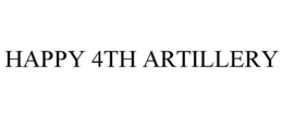 HAPPY 4TH ARTILLERY trademark