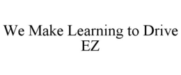 WE MAKE LEARNING TO DRIVE EZ trademark