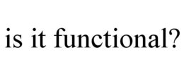 IS IT FUNCTIONAL? trademark