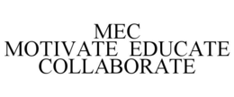 MEC MOTIVATE EDUCATE COLLABORATE trademark