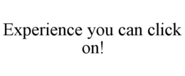 EXPERIENCE YOU CAN CLICK ON! trademark