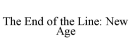 THE END OF THE LINE: NEW AGE trademark