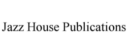 JAZZ HOUSE PUBLICATIONS trademark