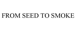FROM SEED TO SMOKE trademark