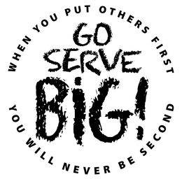 WHEN YOU PUT OTHERS FIRST YOU WILL NEVER BE SECOND GO SERVE BIG! trademark