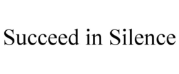 SUCCEED IN SILENCE trademark