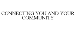 CONNECTING YOU AND YOUR COMMUNITY trademark