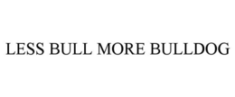 LESS BULL MORE BULLDOG trademark