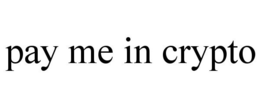 PAY ME IN CRYPTO trademark
