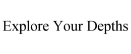 EXPLORE YOUR DEPTHS trademark