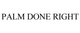 PALM DONE RIGHT trademark