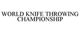 WORLD KNIFE THROWING CHAMPIONSHIP trademark