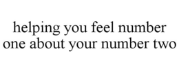 HELPING YOU FEEL NUMBER ONE ABOUT YOUR NUMBER TWO trademark