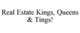 REAL ESTATE KINGS, QUEENS & TINGS! trademark