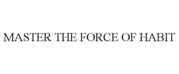 MASTER THE FORCE OF HABIT trademark