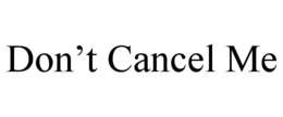 DON'T CANCEL ME trademark