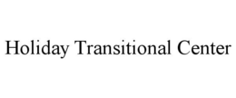 HOLIDAY TRANSITIONAL CENTER trademark