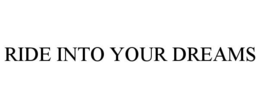 RIDE INTO YOUR DREAMS trademark