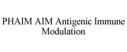 PHAIM AIM ANTIGENIC IMMUNE MODULATION trademark